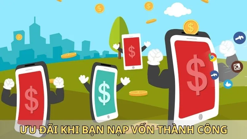 Điểm danh các ưu đãi khi bạn nạp vốn thành công
