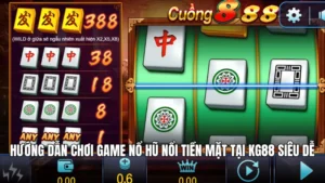 Hướng Dẫn Chơi Game Nổ Hũ Nổi Tiền Mặt Tại KG88 Siêu Dễ
